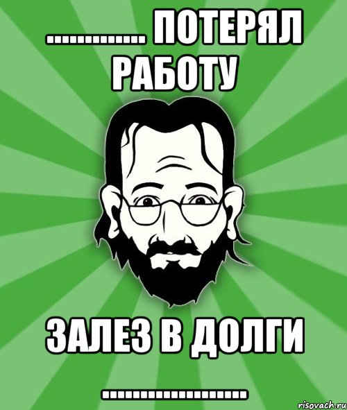 ............. Потерял работу залез в долги ...................