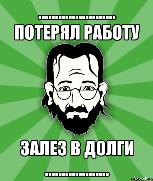 ....................... Потерял работу залез в долги ...................