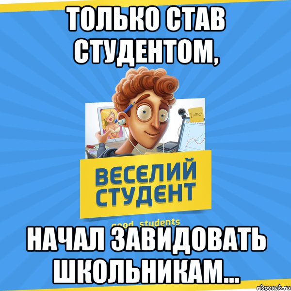 Только став студентом, начал завидовать школьникам..., Мем Веселий Студент