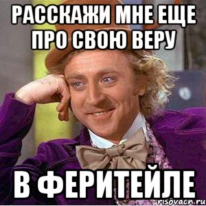 Расскажи мне еще про свою веру в феритейле, Мем Ну давай расскажи (Вилли Вонка)