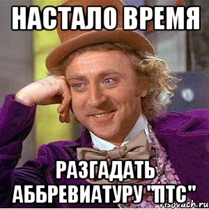 Настало время разгадать аббревиатуру "ПТС", Мем Ну давай расскажи (Вилли Вонка)