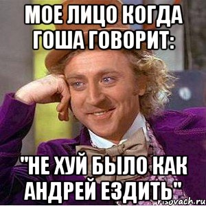 Мое лицо когда Гоша говорит: "Не хуй было как Андрей ездить", Мем Ну давай расскажи (Вилли Вонка)