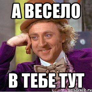 А ВЕСЕЛО В ТЕБЕ ТУТ, Мем Ну давай расскажи (Вилли Вонка)