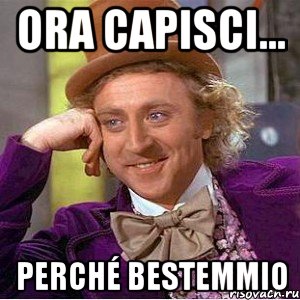 ORA CAPISCI... PERCHÉ BESTEMMIO, Мем Ну давай расскажи (Вилли Вонка)