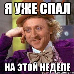 Я уже спал на этой неделе, Мем Ну давай расскажи (Вилли Вонка)