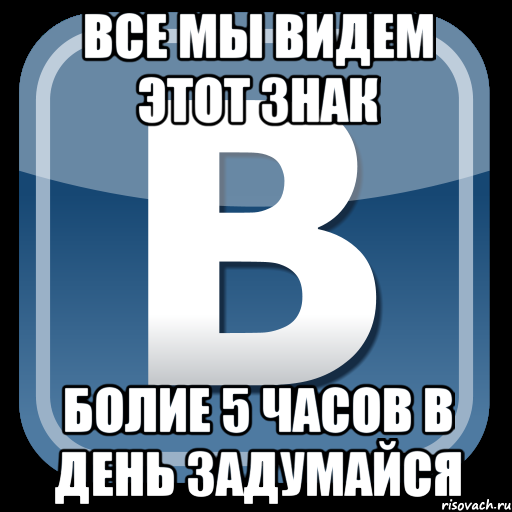 Все мы видем этот знак Болие 5 часов в день Задумайся