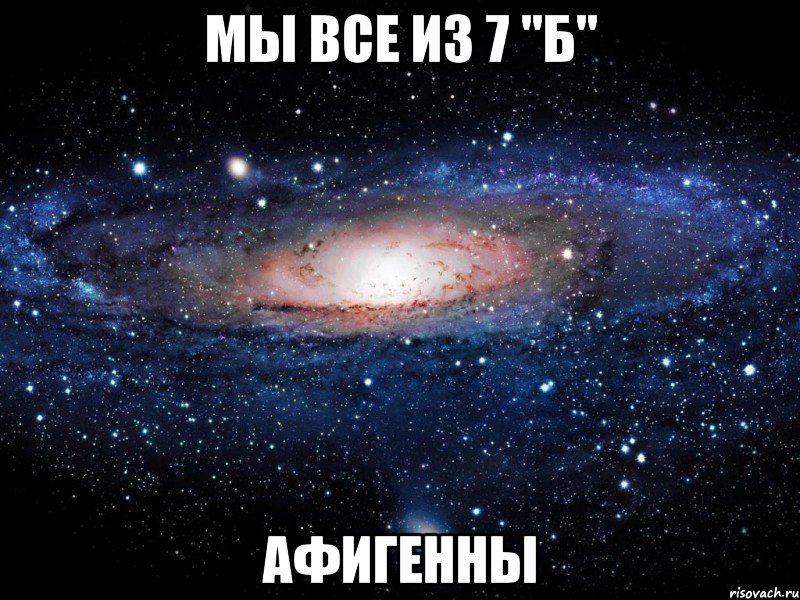 Мы ВСЕ из 7 "Б" АФИГЕННЫ, Мем Вселенная