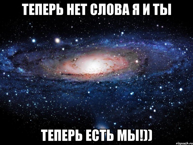 Теперь нет слова Я и Ты Теперь есть Мы!)), Мем Вселенная