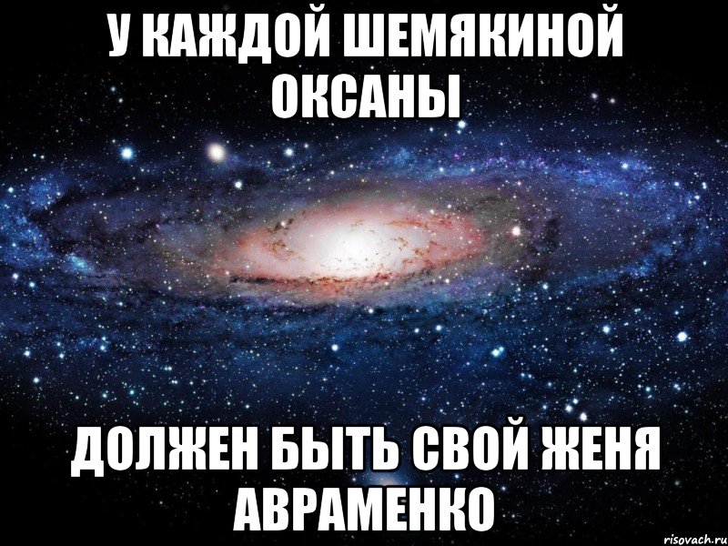 У КАЖДОЙ ШЕМЯКИНОЙ ОКСАНЫ ДОЛЖЕН БЫТЬ СВОЙ ЖЕНЯ АВРАМЕНКО, Мем Вселенная