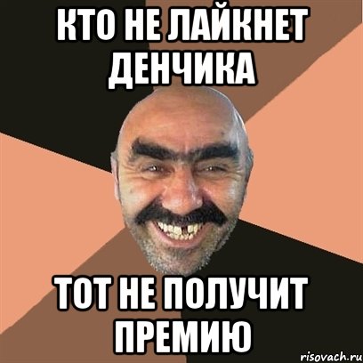 КТО НЕ ЛАЙКНЕТ ДЕНЧИКА ТОТ НЕ ПОЛУЧИТ ПРЕМИЮ, Мем Я твой дом труба шатал