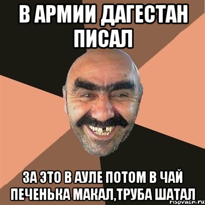 в армии дагестан писал За это в ауле потом в чай печенька макал,труба шатал, Мем Я твой дом труба шатал