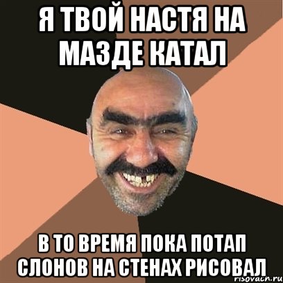 я твой настя на мазде катал в то время пока потап слонов на стенах рисовал, Мем Я твой дом труба шатал