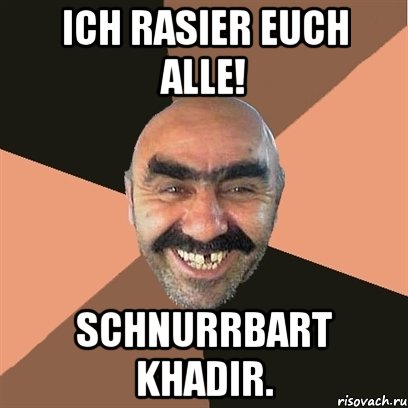 Ich rasier euch alle! Schnurrbart Khadir.