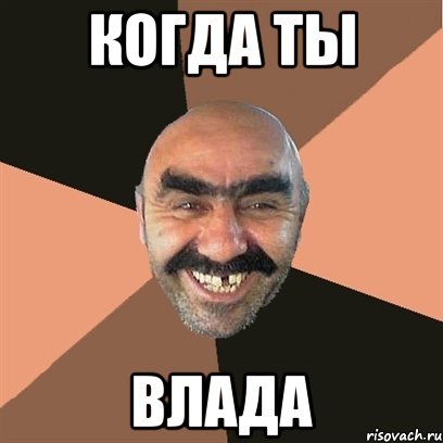КОГДА ТЫ ВЛАДА