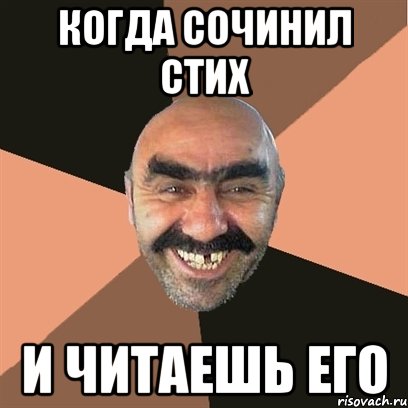 Когда сочинил стих И читаешь его