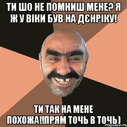 Ти шо не помниш мене? Я ж у Віки був на дєнріку! Ти так на мене похожа!!Прям точь в точь)
