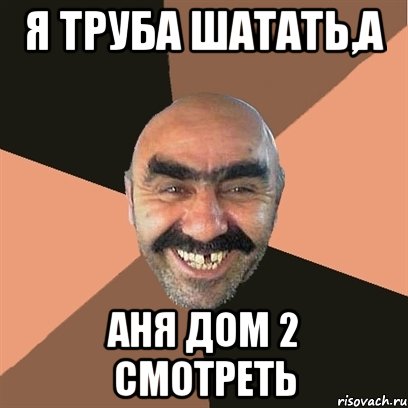 я труба шатать,а Аня дом 2 смотреть