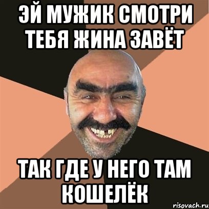 эй мужик смотри тебя жина завёт так где у него там кошелёк, Мем Я твой дом труба шатал