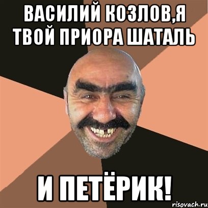 Василий Козлов,я твой приора шаталь И петёрик!, Мем Я твой дом труба шатал