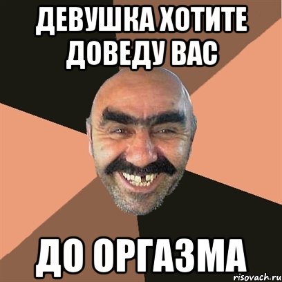 Девушка хотите доведу вас ДО ОРГАЗМА, Мем Я твой дом труба шатал