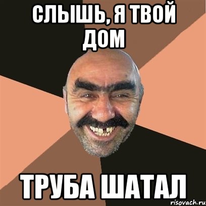 Слышь, я твой дом Труба шатал, Мем Я твой дом труба шатал