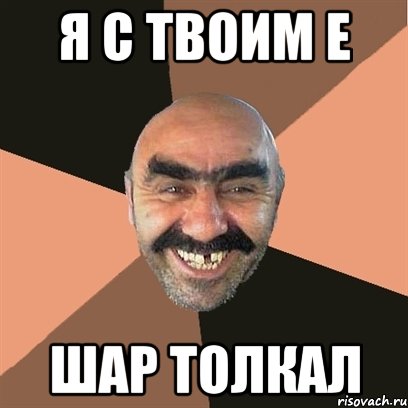 Я с твоим Е Шар толкал, Мем Я твой дом труба шатал