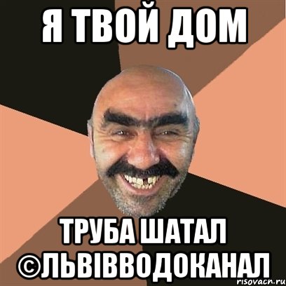 Я ТВОЙ ДОМ ТРУБА ШАТАЛ ©ЛЬВІВВОДОКАНАЛ, Мем Я твой дом труба шатал