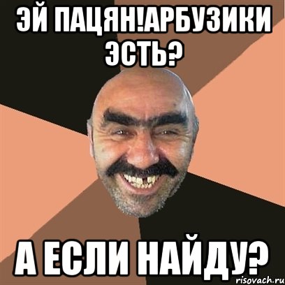 Эй пацян!Арбузики эсть? А если найду?, Мем Я твой дом труба шатал