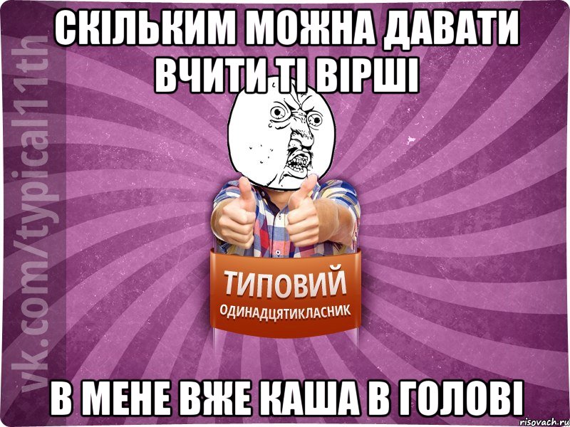 скільким можна давати вчити ті вірші в мене вже каша в голові