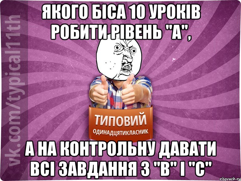 якого біса 10 уроків робити рівень "А", а на контрольну давати всі завдання з "B" і "С"