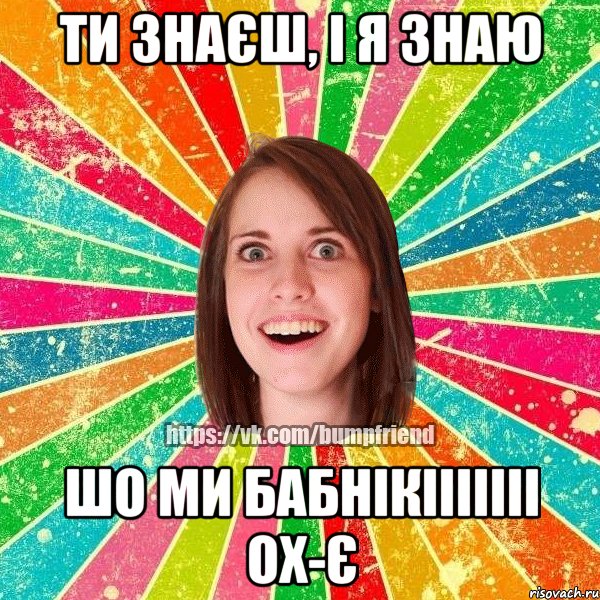 ти знаєш, і я знаю шо ми бабнікііііііі ох-є, Мем Йобнута Подруга ЙоП
