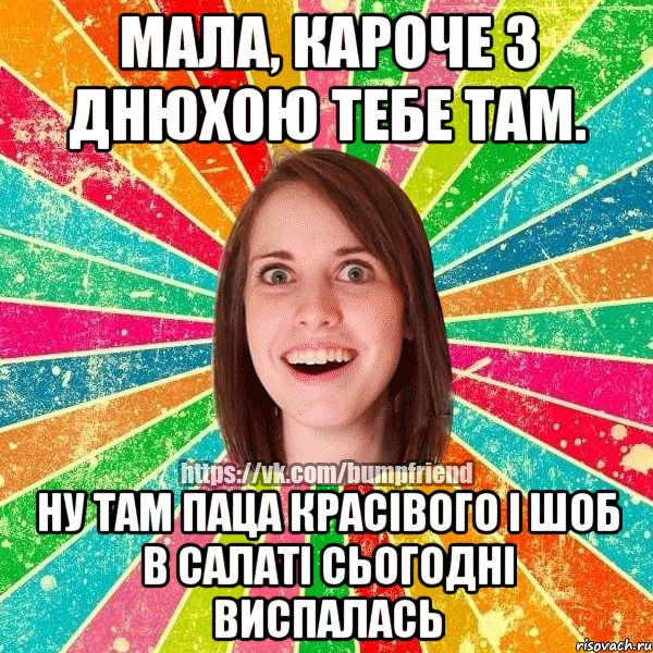 Мала, кароче з днюхою тебе там. Ну там паца красівого і шоб в салаті сьогодні виспалась, Мем Йобнута Подруга ЙоП