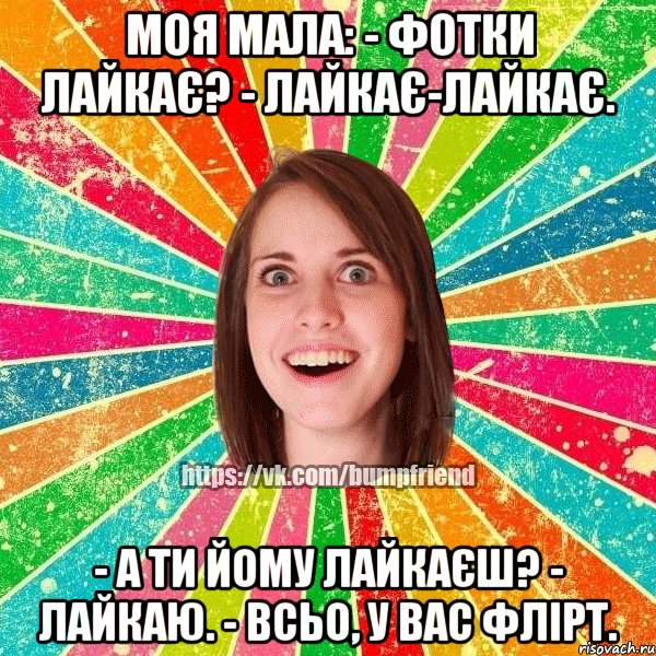 Моя мала: - Фотки лайкає? - Лайкає-лайкає. - А ти йому лайкаєш? - Лайкаю. - Всьо, у вас флірт., Мем Йобнута Подруга ЙоП