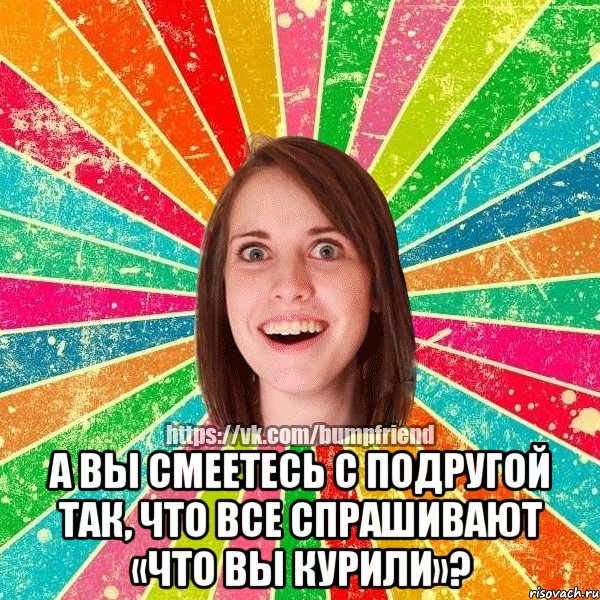  А вы смеетесь с подругой так, что все спрашивают «что вы курили»?, Мем Йобнута Подруга ЙоП