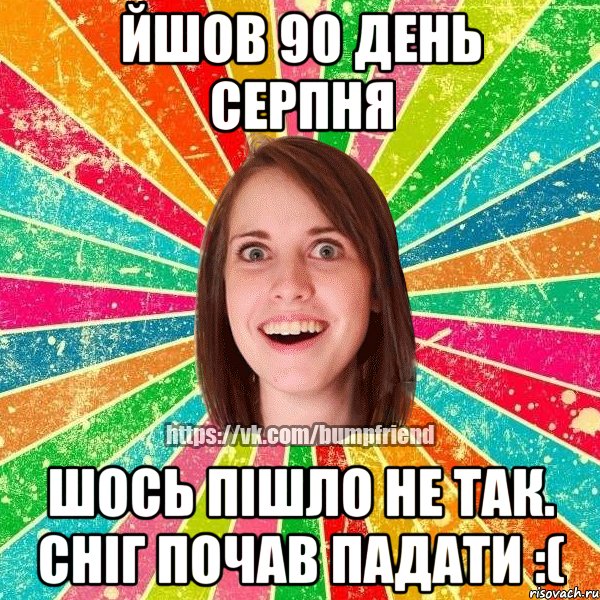 йшов 90 день серпня шось пішло не так. сніг почав падати :(, Мем Йобнута Подруга ЙоП