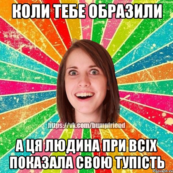 Коли тебе образили А ця людина при всіх показала свою тупість, Мем Йобнута Подруга ЙоП