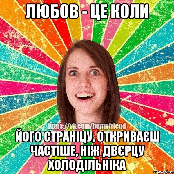 Любов - це коли його страніцу, откриваєш частіше, ніж двєрцу холодільніка, Мем Йобнута Подруга ЙоП
