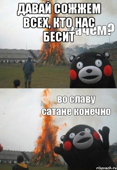 Давай сожжем всех, кто нас бесит , Мем Зачем Во славу сатане конечно