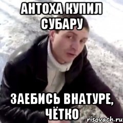 АНТОХА КУПИЛ СУБАРУ ЗАЕБИСЬ ВНАТУРЕ, ЧЁТКО