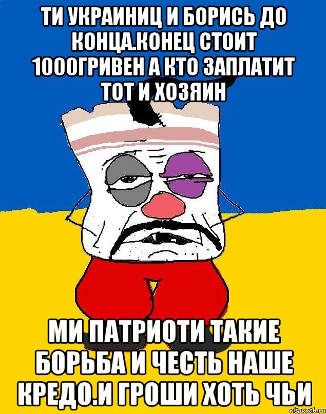 Ти украиниц и борись до конца.конец стоит 1000гривен а кто заплатит тот и хозяин Ми патриоти такие борьба и честь наше кредо.и гроши хоть чьи, Мем Западенец - тухлое сало