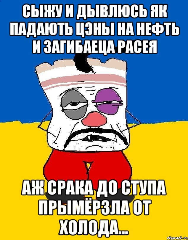 сыжу и дывлюсь як падають цэны на нефть и загибаеца Расея аж срака до ступа прымёрзла от холода..., Мем Западенец - тухлое сало