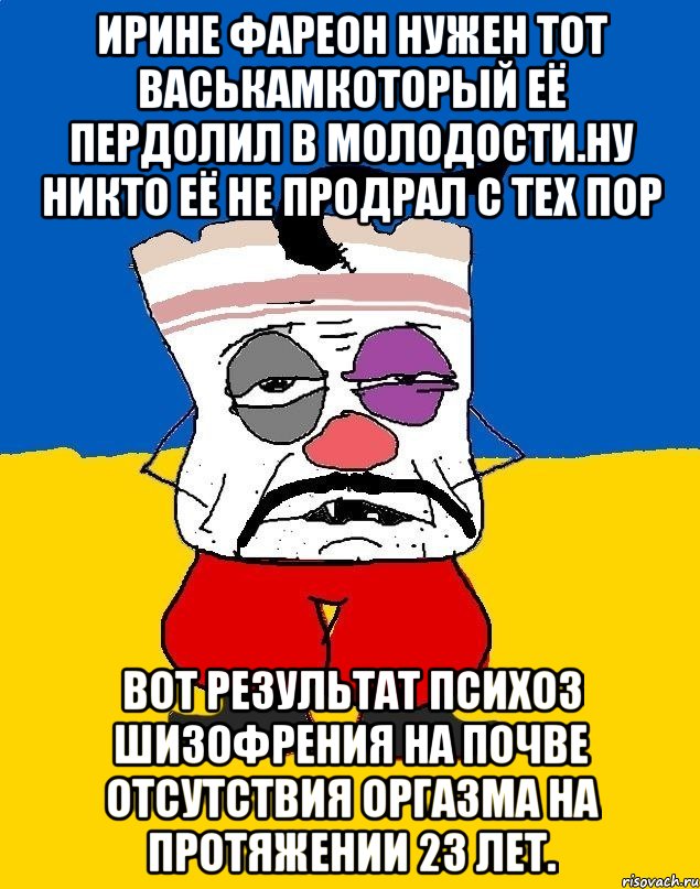 Ирине фареон нужен тот васькамкоторый её пердолил в молодости.ну никто её не продрал с тех пор Вот результат психоз шизофрения на почве отсутствия оргазма на протяжении 23 лет., Мем Западенец - тухлое сало