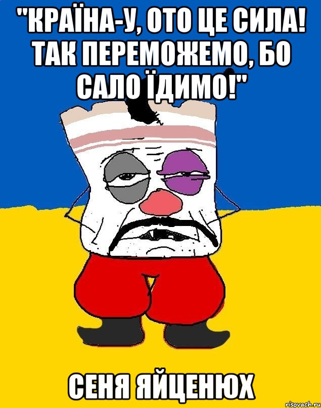 "країна-у, ото це сила! так переможемо, бо сало їдимо!" сеня яйценюх, Мем Западенец - тухлое сало