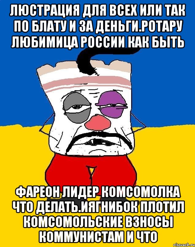 Люстрация для всех или так по блату и за деньги.ротару любимица россии как быть Фареон лидер комсомолка что делать.иягнибок плотил комсомольские взносы коммунистам и что, Мем Западенец - тухлое сало