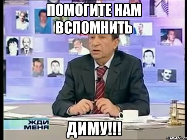 помогите нам вспомнить ДИМУ!!!