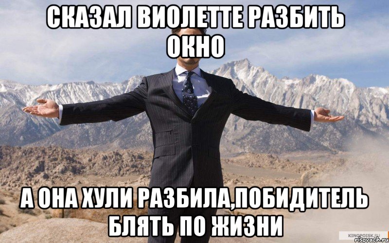 Сказал Виолетте разбить окно а она хули разбила,побидитель блять по жизни, Мем железный человек