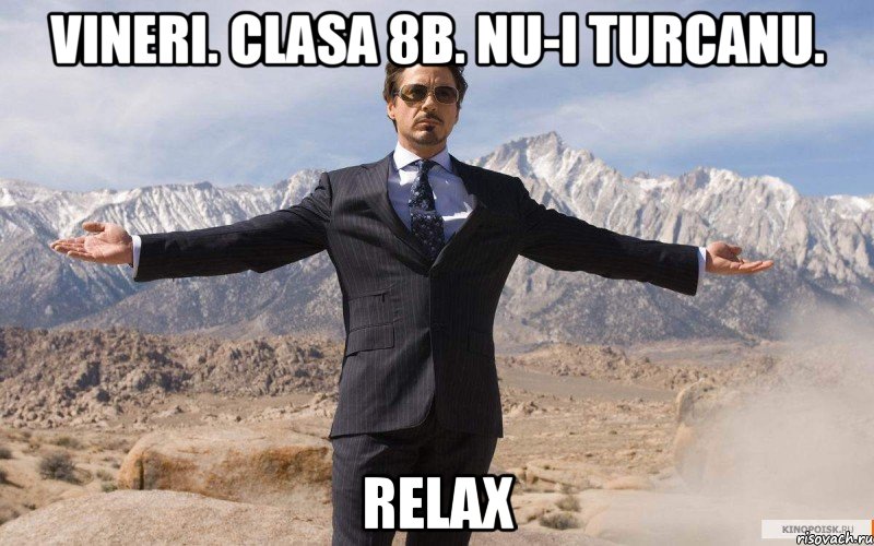 VINERI. CLASA 8B. NU-I TURCANU. RELAX, Мем железный человек