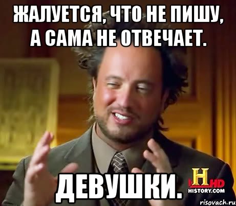 Жалуется, что не пишу, а сама не отвечает. ДЕВУШКИ., Мем Женщины (aliens)