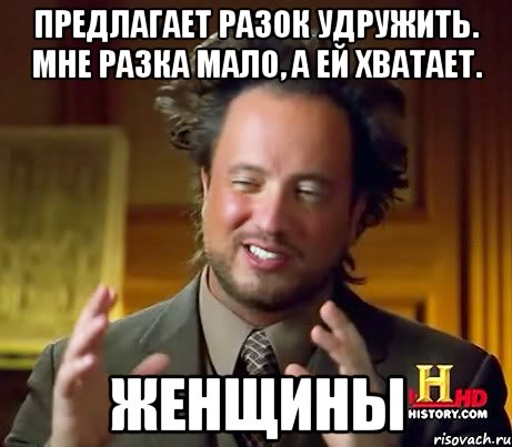 Предлагает разок удружить. Мне разка мало, а ей хватает. Женщины, Мем Женщины (aliens)