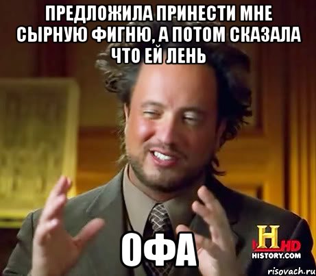 Предложила принести мне сырную фигню, а потом сказала что ей лень Офа, Мем Женщины (aliens)